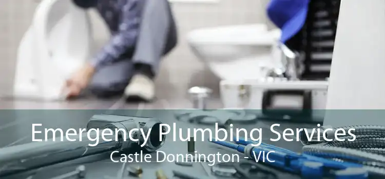 Emergency Plumbing Services Castle Donnington - VIC
